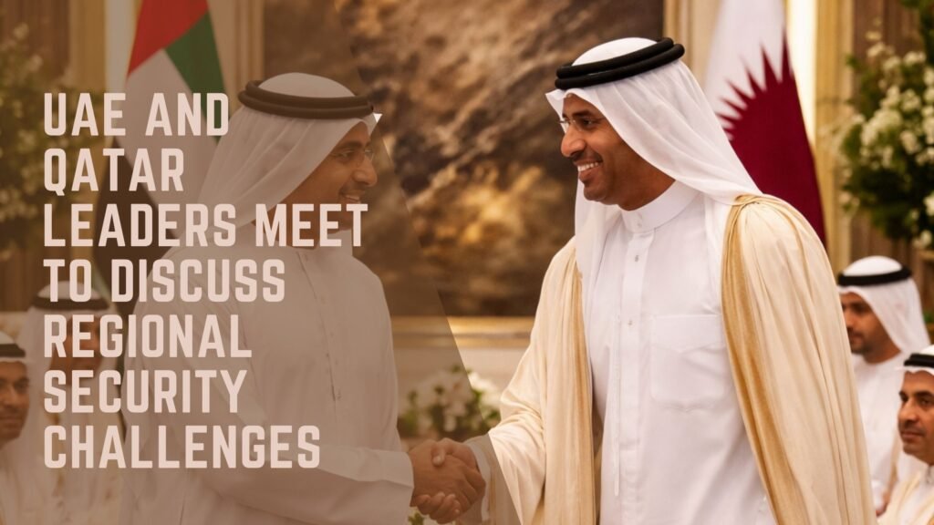 UAE and Qatar Leaders Meet to Discuss Regional Security Challenges