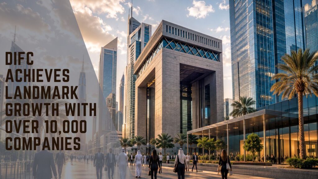 DIFC Achieves Landmark Growth with Over 10,000 Companies