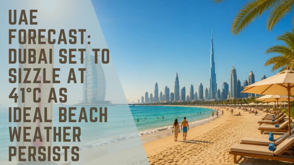 UAE Forecast: Dubai Set to Sizzle at 41°C as Ideal Beach Weather Persists