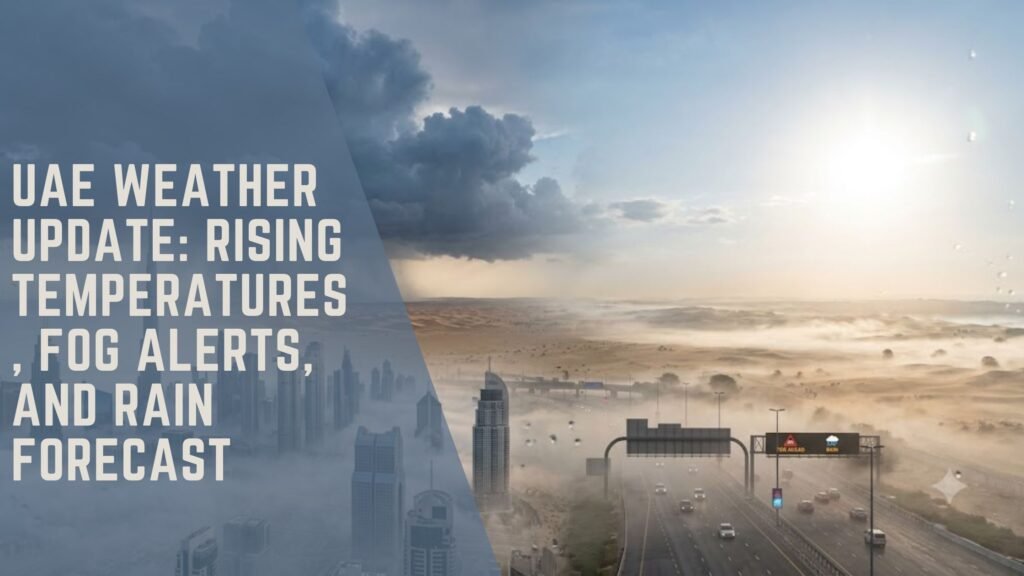 UAE Weather Update: Rising Temperatures, Fog Alerts, and Rain Forecast